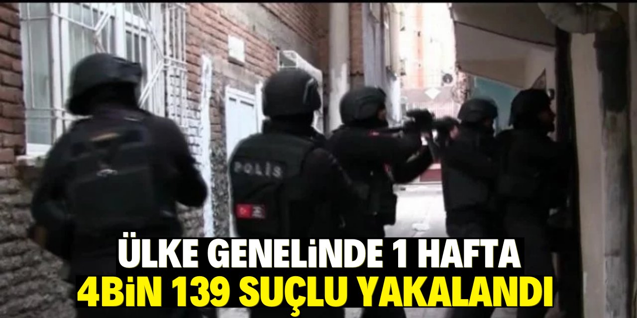 Ülke genelinde 1 hafta  4bin 139 suçlu yakalandı