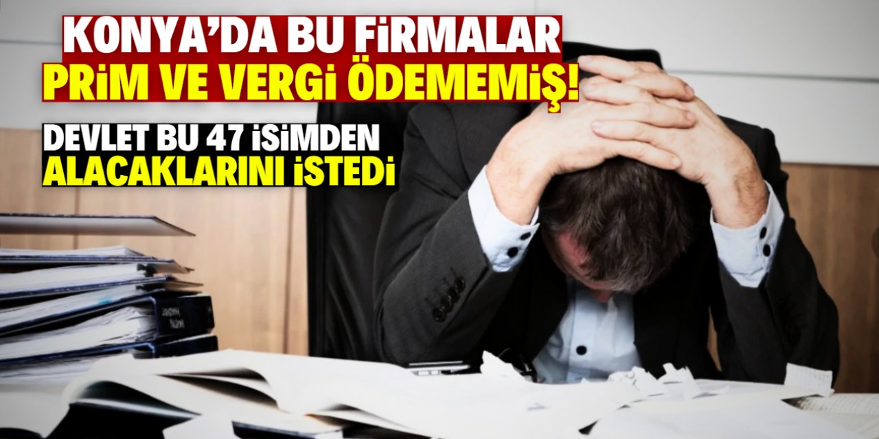 Konya'da devlete borcu olan firmalar belli oldu! Bu liste çok konuşulur