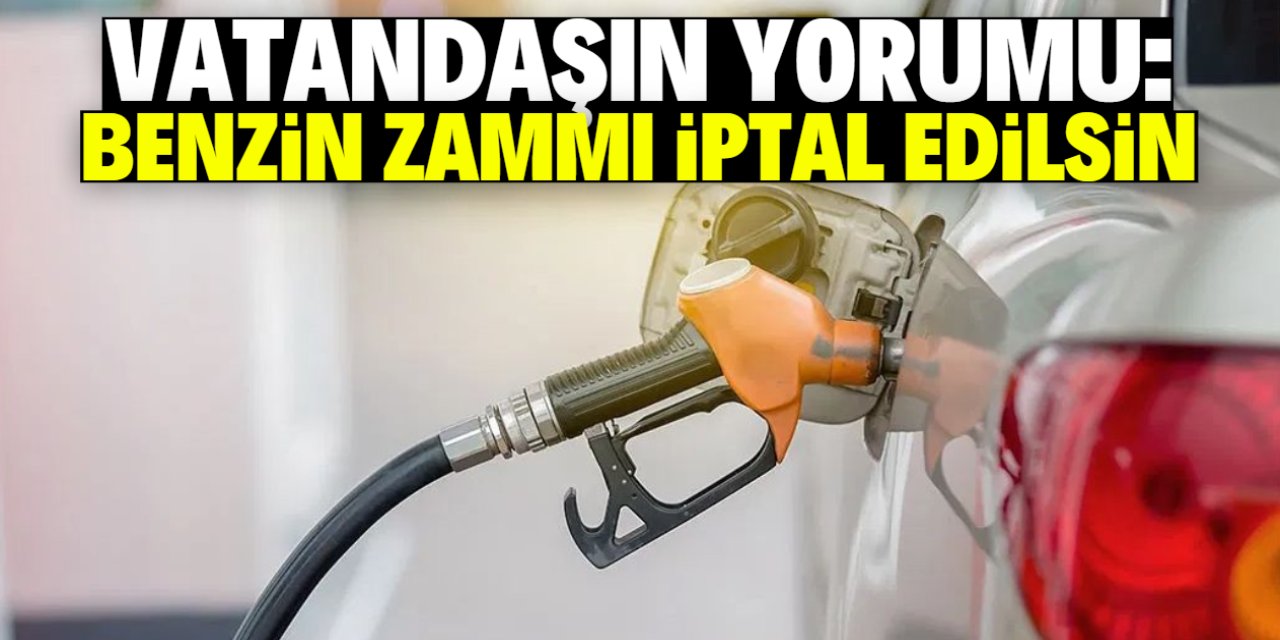 Vatandaş: Benzin zammı iptal edilsin!