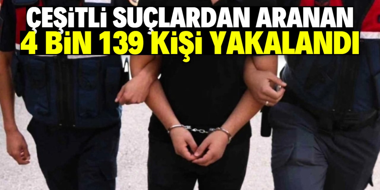 Çeşitli suçlardan aranan 4 bin 139 kişi yakalandı