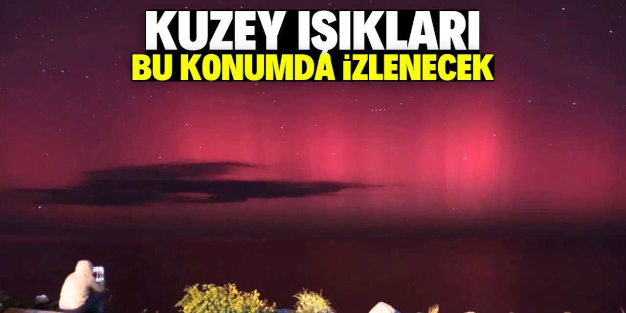 Kuzey ışıkları Türkiye'de bu konumda izlenecek