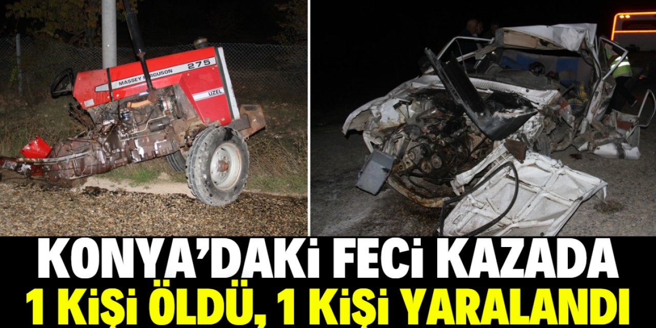 Konya'da otomobil ve traktörün çarpıştığı kazada 1 kişi öldü