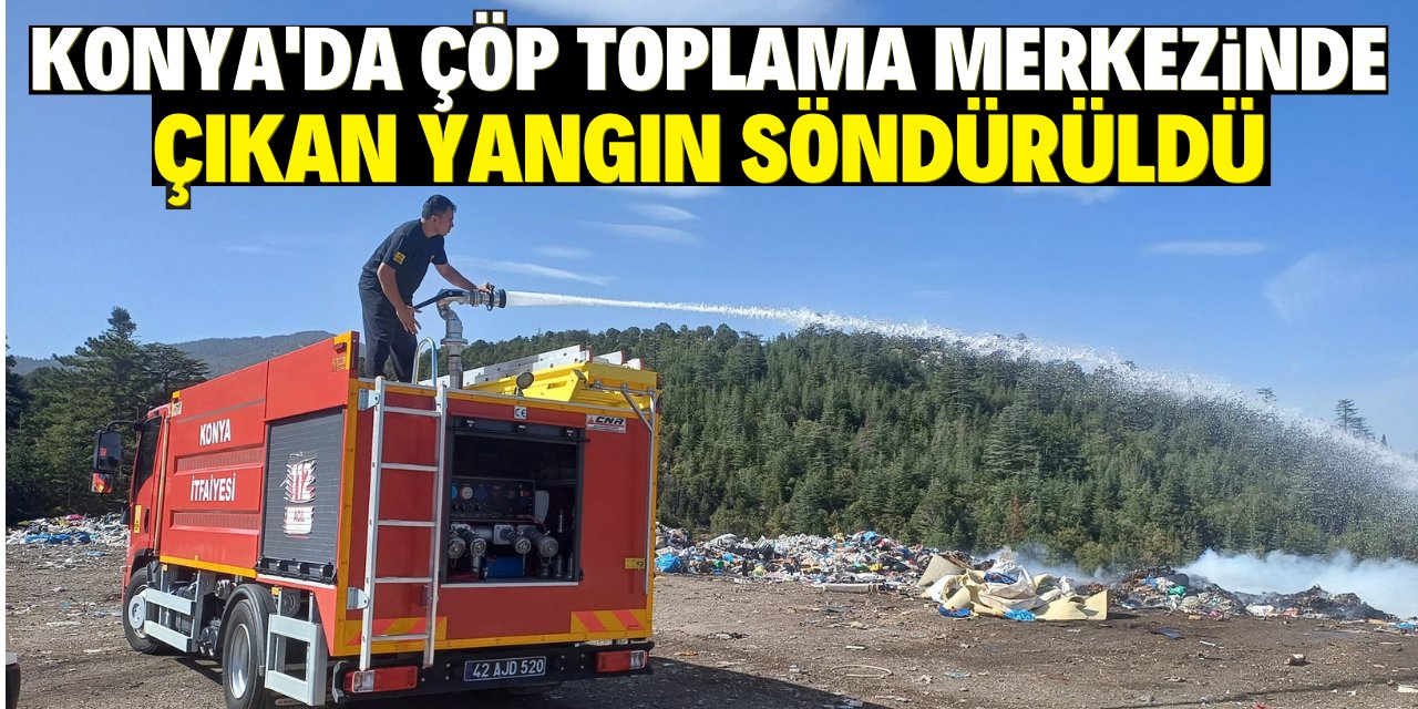 Beyşehir'de çöp toplama merkezinde çıkan yangın söndürüldü