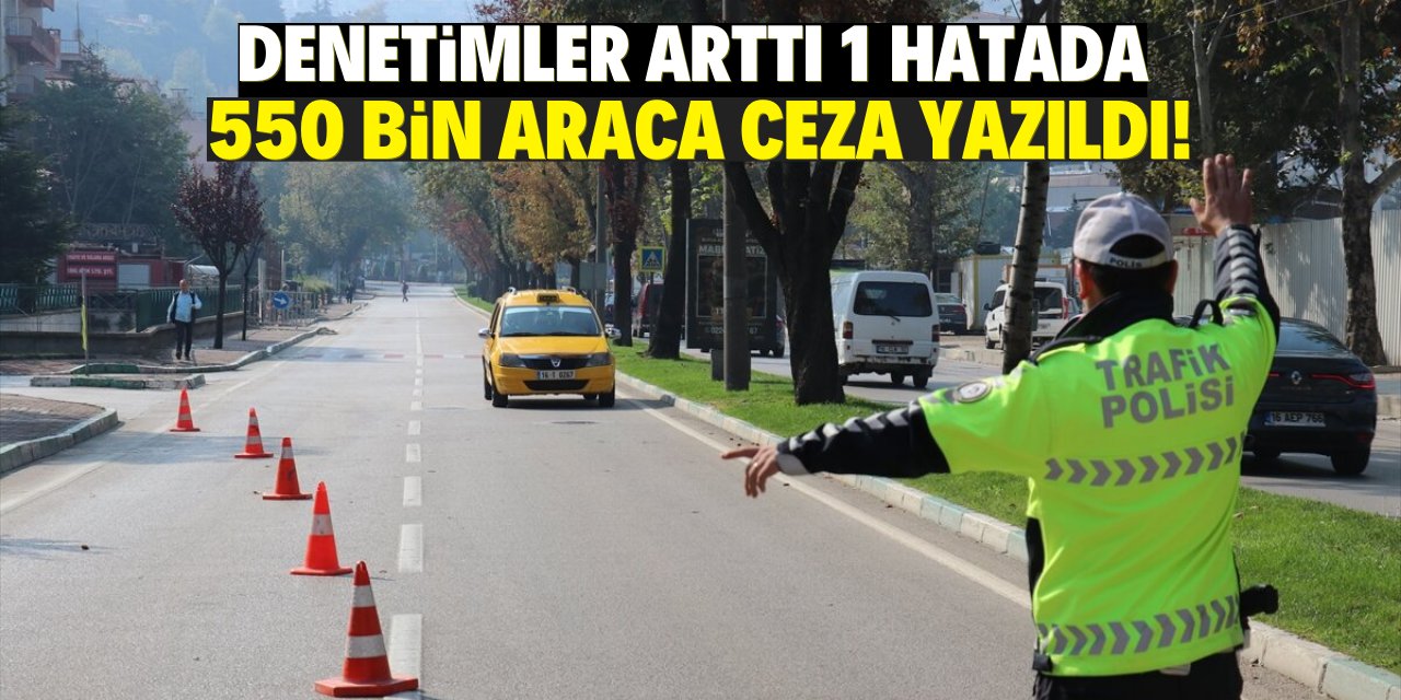 Denetimler arttı 1 hatada  550 bin araca ceza yazıldı!