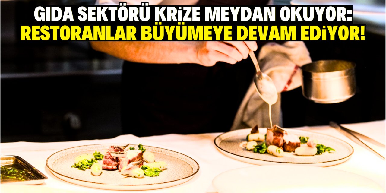 Gıda sektörü krize meydan okuyor: Restoran ve kafeler büyümeye devam ediyor