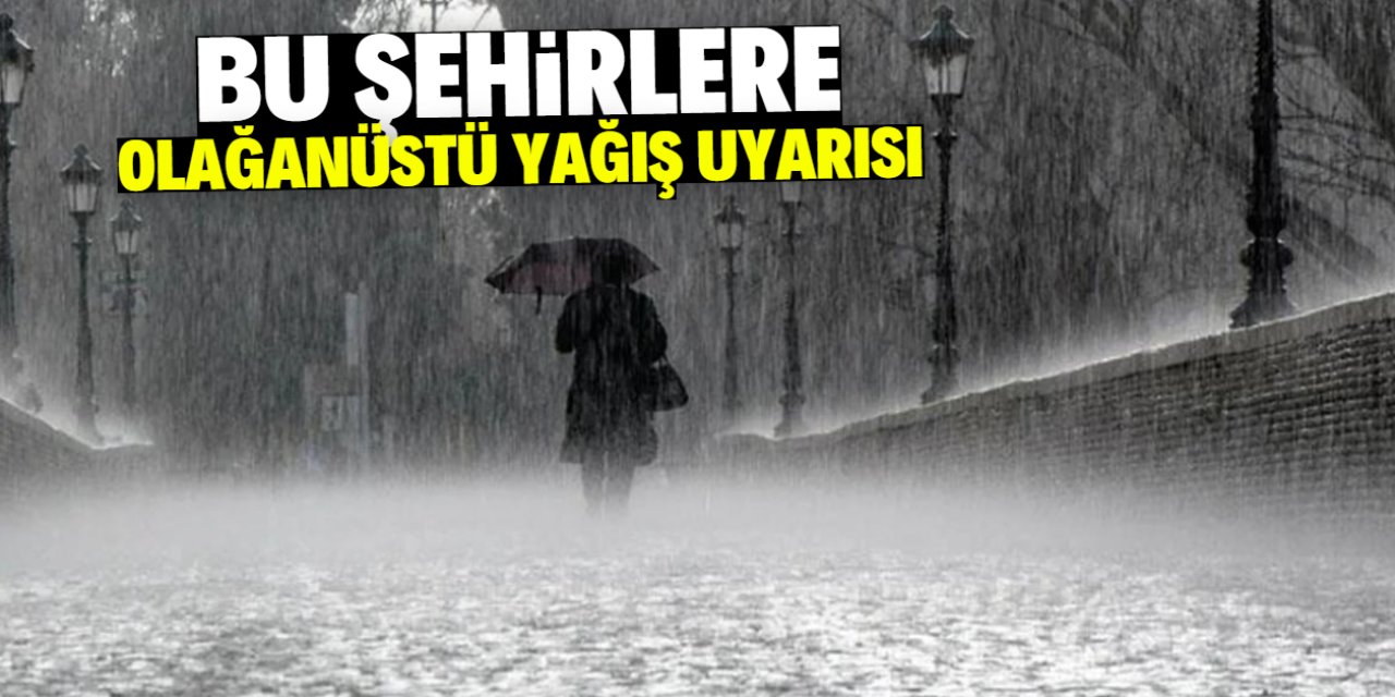 Meteoroloji'den bu şehirlere uyarı! Olağanüstü yağış bekleniyor