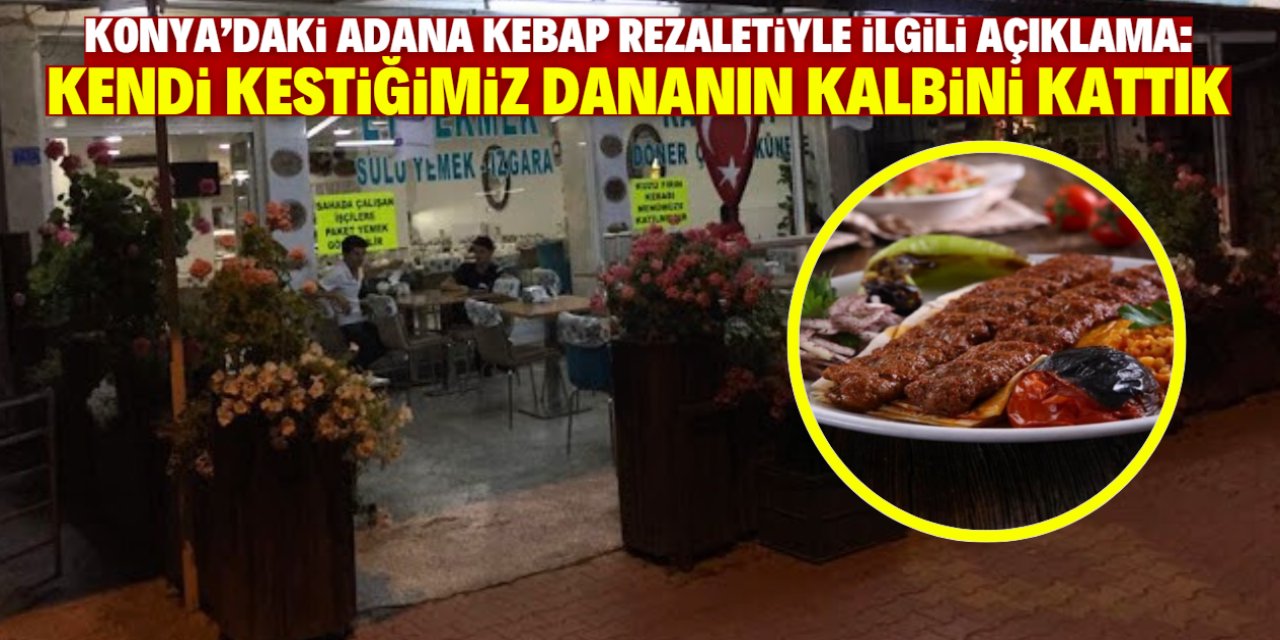 Konya'da Adana kebap rezaletiyle ilgili açıklama: Kestiğimiz dananın kalbini kattık