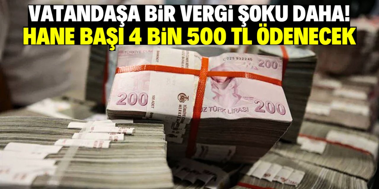 Vatandaş 2025 yılına yeni vergiyle girecek! Her hane 4 bin 500 lira ödeyecek