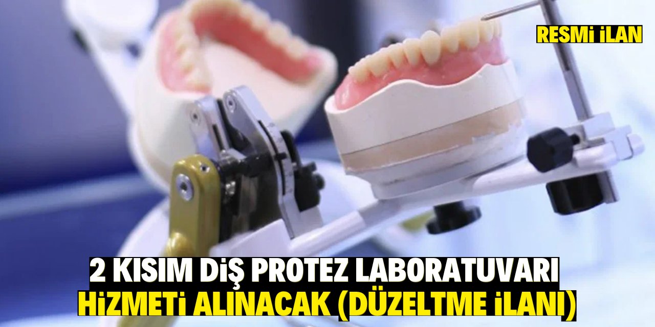 2 KISIM DİŞ PROTEZ LABORATUVARI HİZMET ALINACAK (DÜZELTME İLANI)