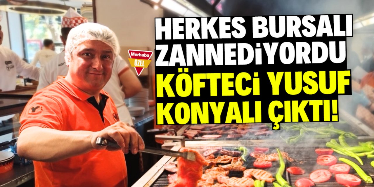 Herkes Bursalı zannediyordu! Köfteci Yusuf Konyalı çıktı