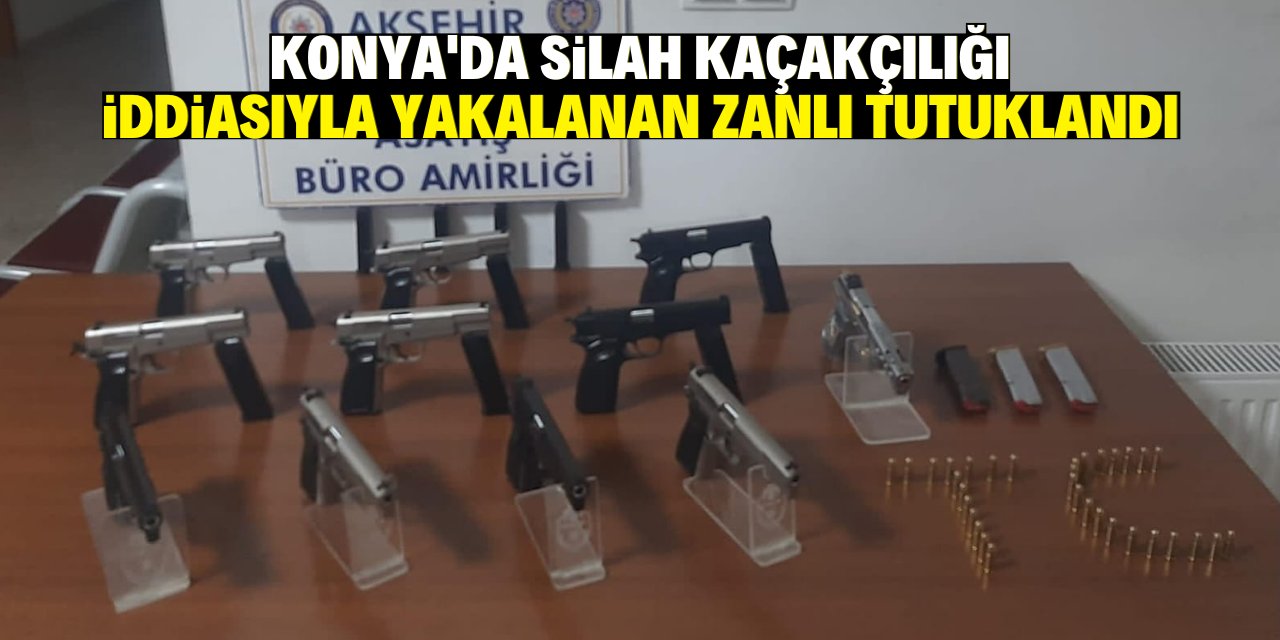 Konya'da silah kaçakçılığı iddiasıyla yakalanan zanlı tutuklandı