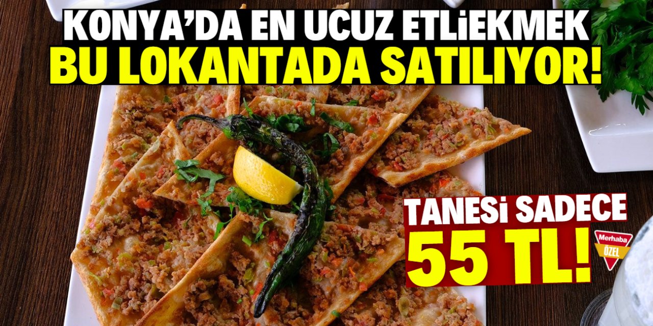 Konya'da en ucuz etliekmek bu lokantada satılıyor! Tanesi sadece 55 lira