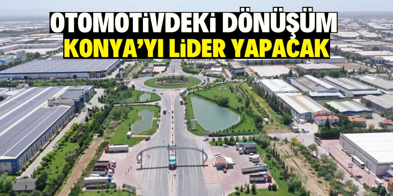 Otomotivdeki dönüşüm Konya'yı lider yapacak