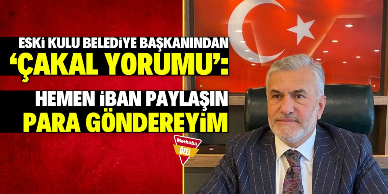 Eski Kulu Belediye Başkanından 'çakal' yorumu: Hemen iban paylaşın!