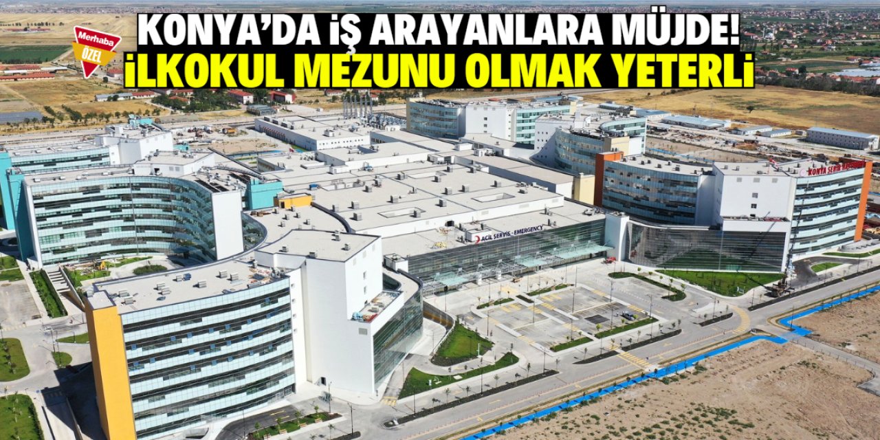 Konya'da iş arayanlara müjde! İlkokul mezunu olmak yeterli