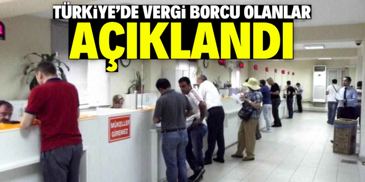 Türkiye'de vergi borcunu ödemeyenler açıklandı