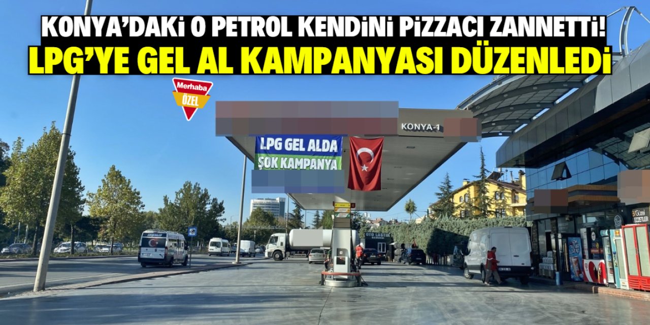 Konya'daki o petrol kendini pizzacı zannetti! LPG'ye gel al kampanyası düzenledi