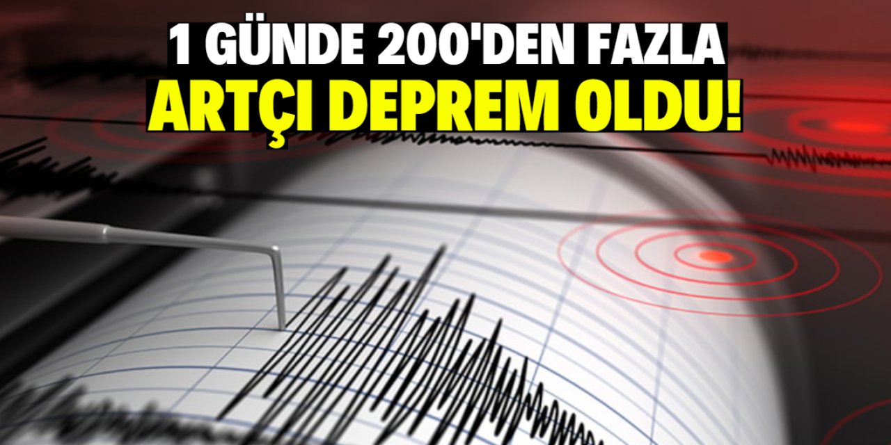 1 günde 200'den fazla artçı deprem oldu!