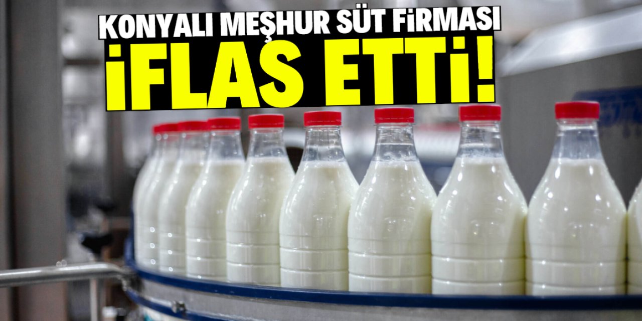 Konyalı meşhur süt firması iflas etti! Sektörün en büyüklerinden birisiydi