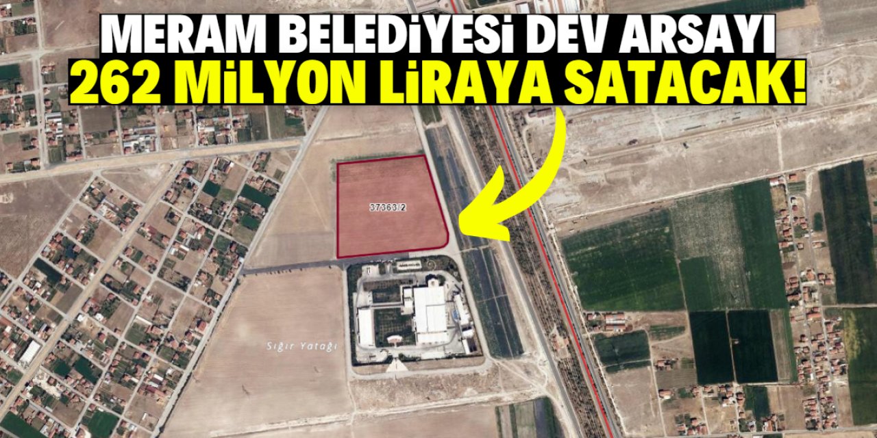 Meram Belediyesi'nden rekor arsa satışı! Fiyatı 262 milyon lira