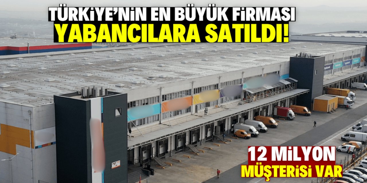 Türkiye'nin en büyük firması yabancılara satıldı! 12 milyon müşterisi var