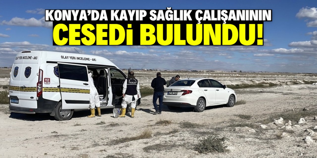 Konya'da kayıp sağlık çalışanından acı haber! Cesedi bulundu