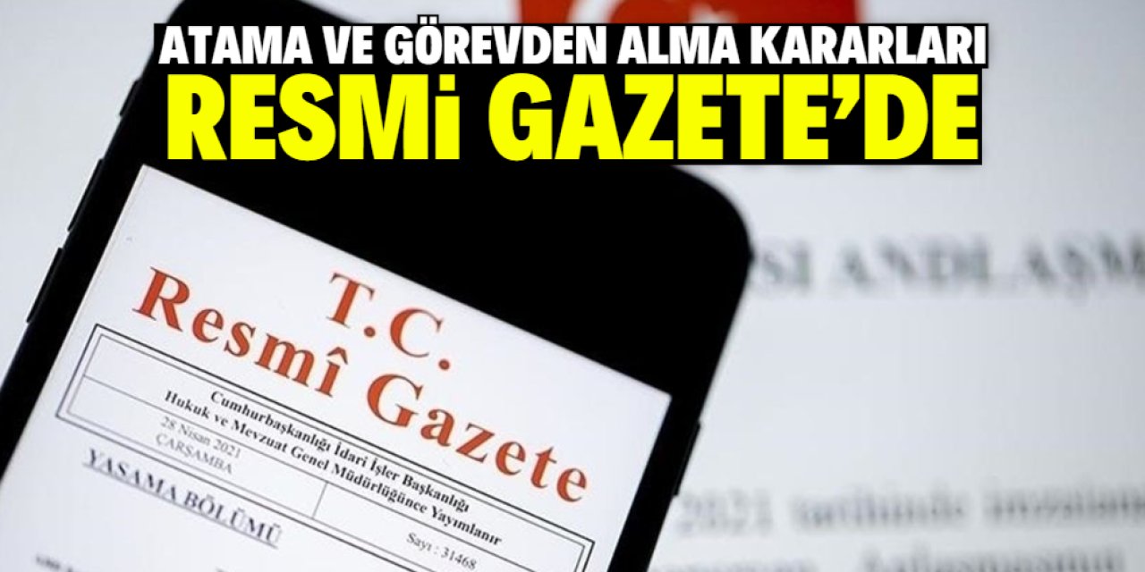 Atama ve görevden alma kararları Resmi Gazete'de yayımlandı