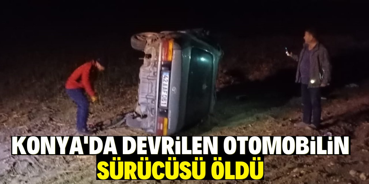 Konya'da devrilen otomobilin sürücüsü öldü