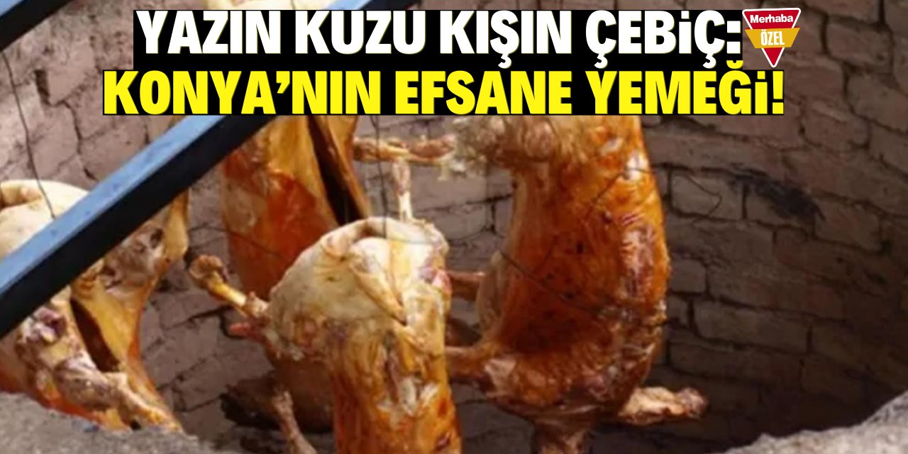 "Yazın kuzu, kışın Çebiç: Konya’nın efsane yemeği!