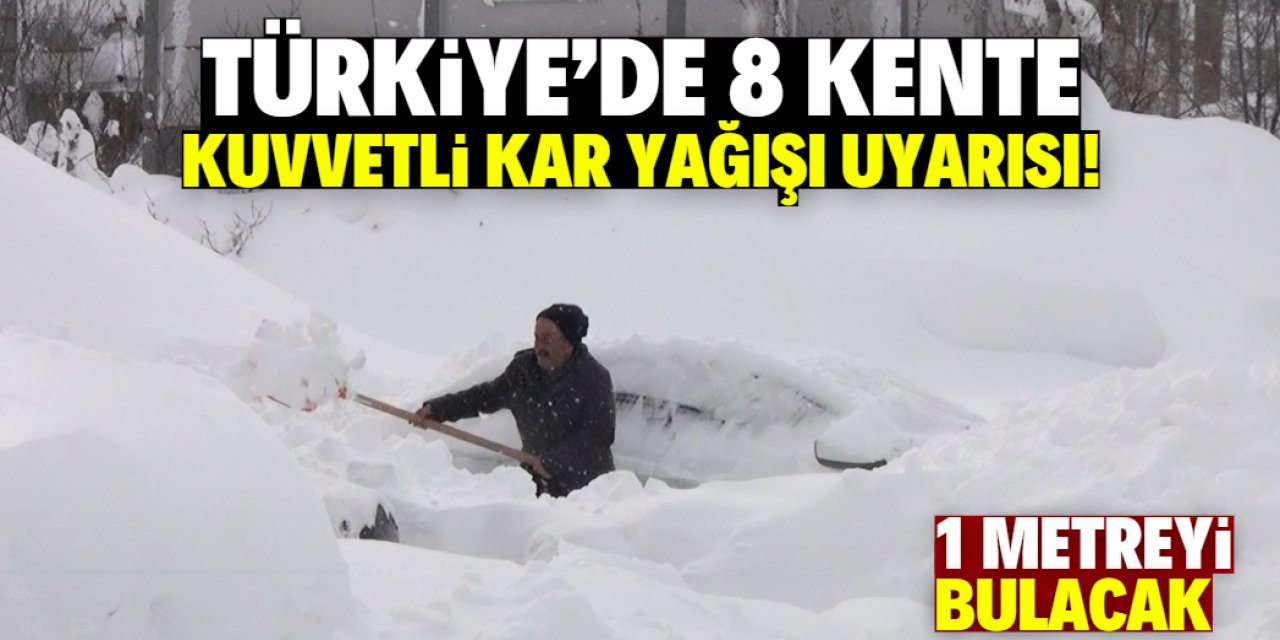 Türkiye'de 8 kente kuvvetli kar yağışı uyarısı! 1 metreyi bulacak