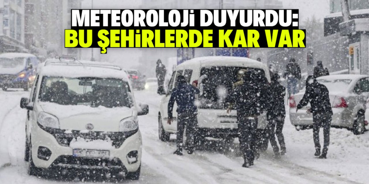 Türkiye'de bu şehirlerde kar var! Meteoroloji duyurdu