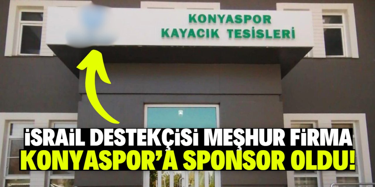 İsrail destekçisi meşhur firma Konyaspor’a sponsor oldu!