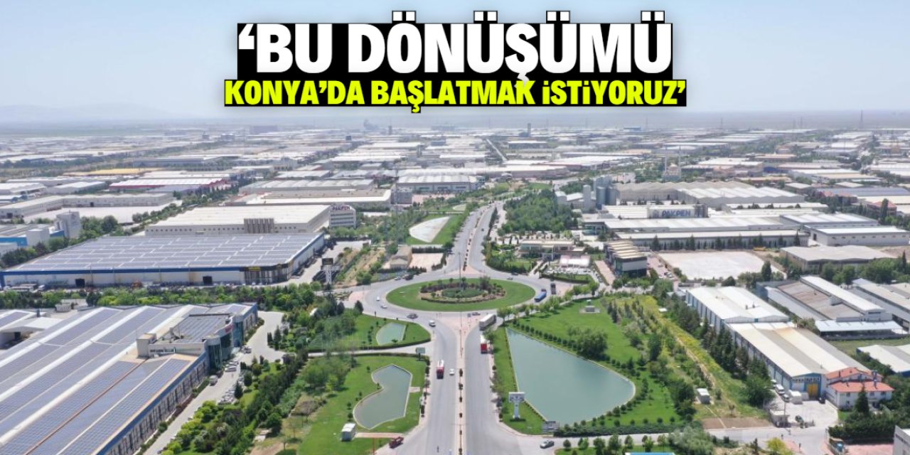 'Bu dönüşümü Konya'da başlatmak istiyoruz'