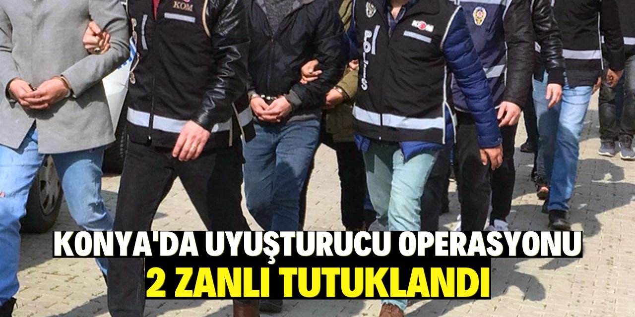 Konya'da uyuşturucu operasyonunda yakalanan 2 zanlı tutuklandı