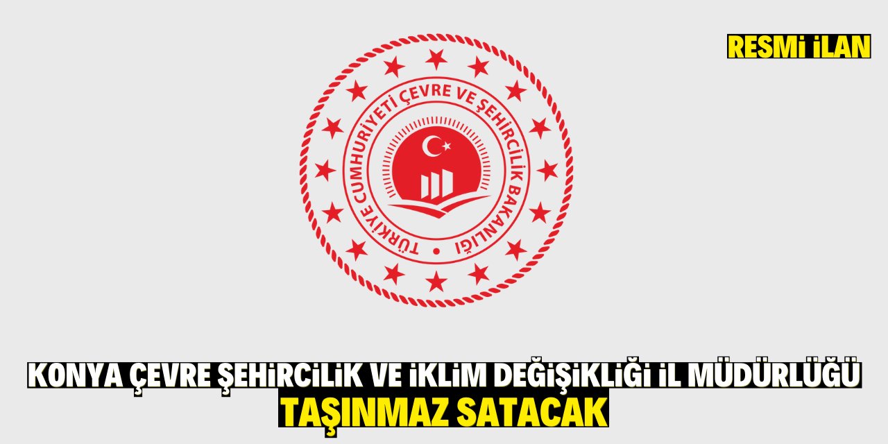 KONYA ÇEVRE ŞEHİRCİLİK VE İKLİM DEĞİŞİKLİĞİ İL MÜDÜRLÜĞÜ TAŞINMAZ SATACAK