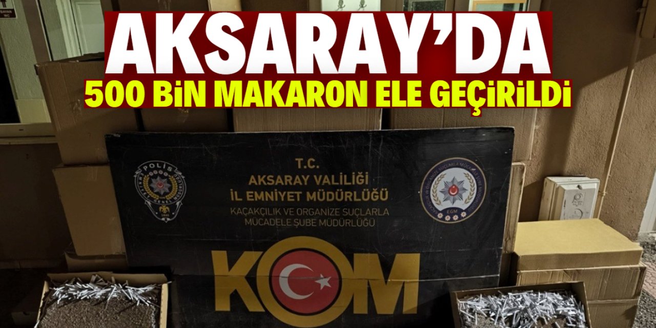 Aksaray'da bir kamyonda 500 bin makaron ele geçirildi