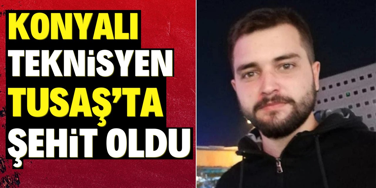 Konyalı teknisyen TUSAŞ’ta şehit oldu