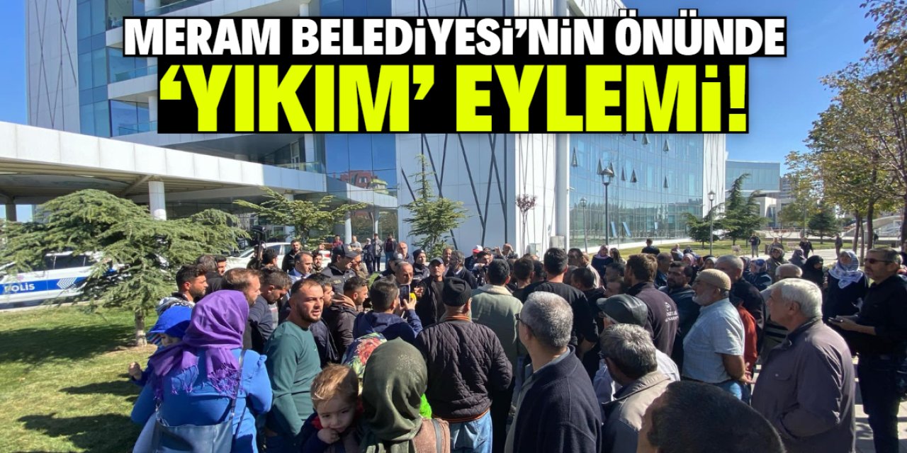 Meram Belediyesi önünde 'yıkım' eylemi!