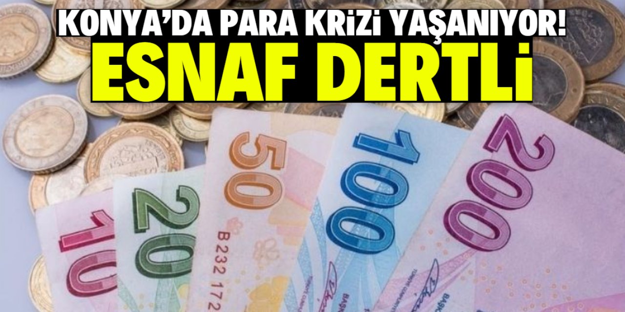 Konya'da para krizi yaşanıyor! Esnaf dertli