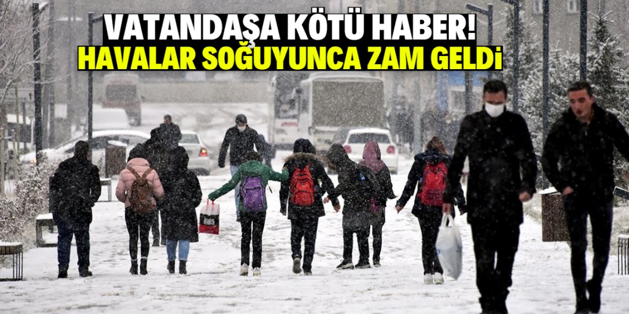 Vatandaşa kötü haber! Havalar soğuyunca zam geldi