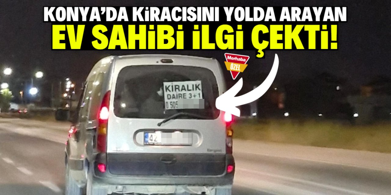 Konya'da kiracısını yolda arayan ev sahibi ilgi çekti!