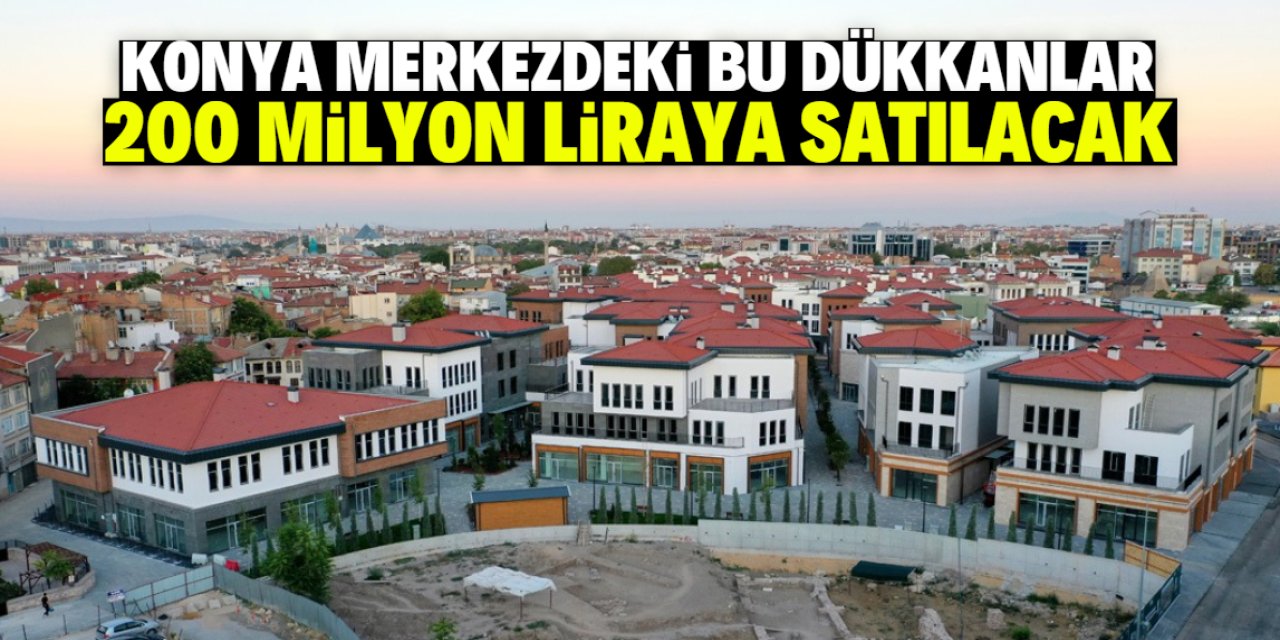 Konya merkezdeki en değerli dükkanlar 200 milyon liraya satılacak