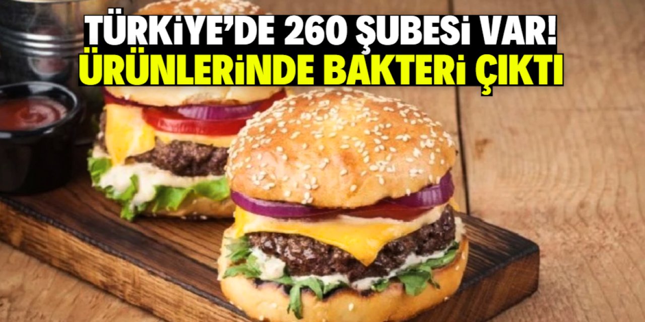 Türkiye'de 260 şubesi olan fast food devi hasta ediyor! Ürünlerinde bakteri çıktı