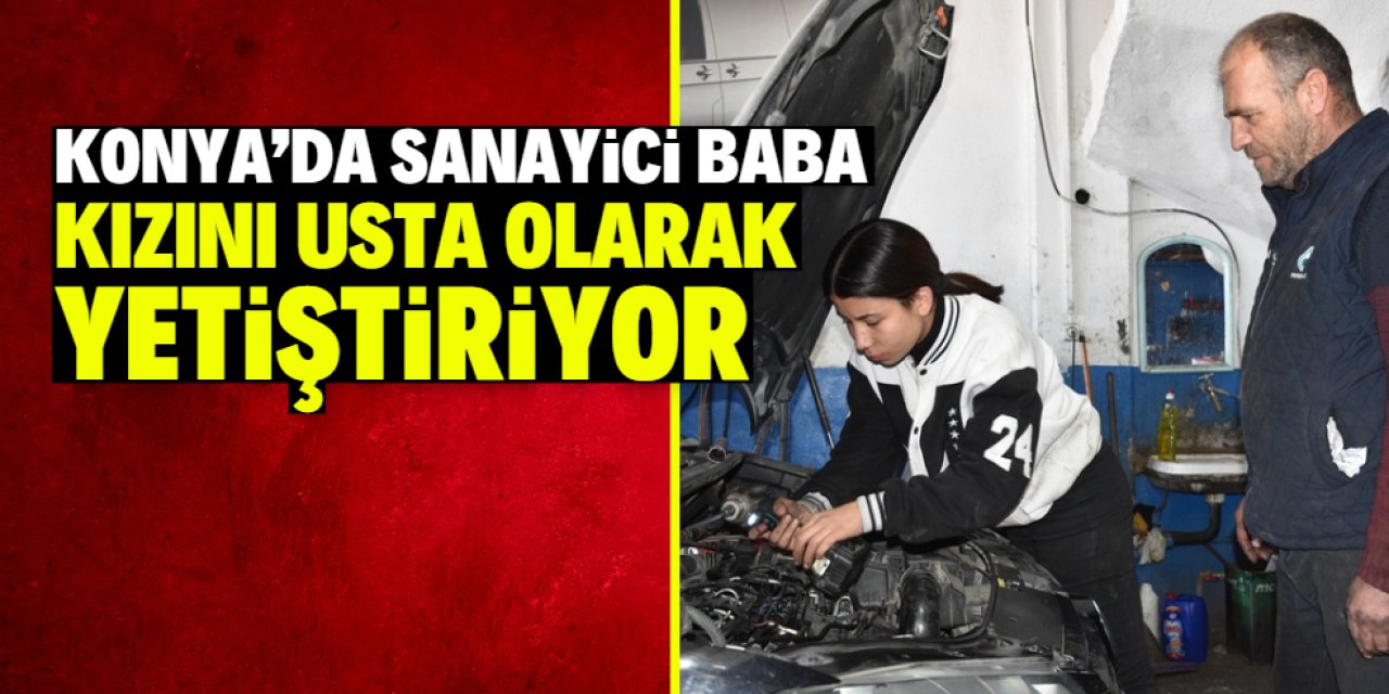 Konya'da sanayici baba 16 yaşındaki kızını usta olarak yetiştiriyor