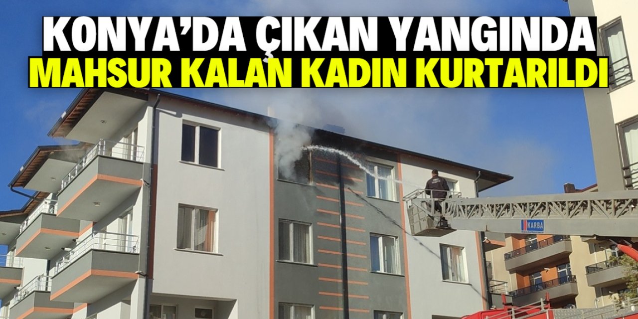 Konya'da yangın çıkan binada mahsur kalan kadın kurtarıldı