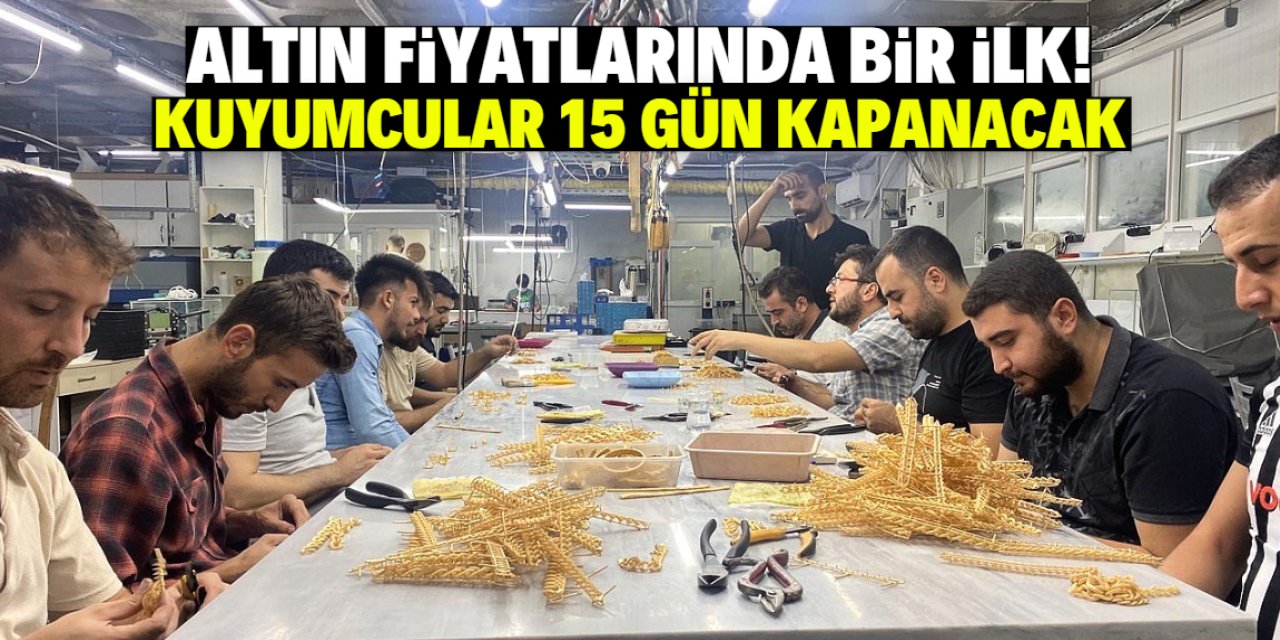 Altın fiyatlarında bir ilk! Kuyumcular 15 gün kapanacak