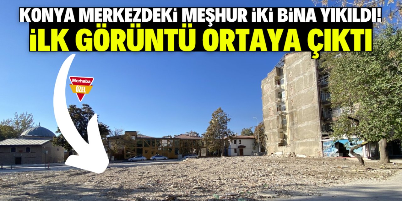 Konya merkezdeki meşhur iki bina yıkıldı! İlk görüntü ortaya çıktı