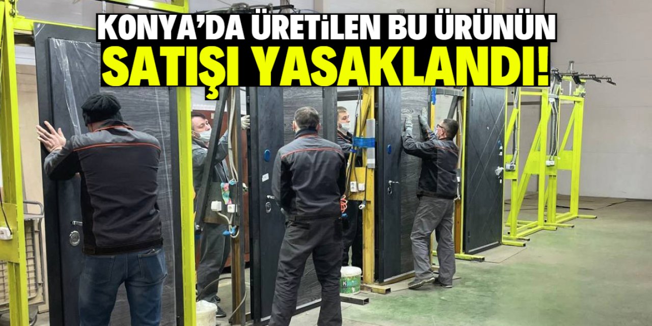 Konya'da üretilen bu ürünün satışı yasaklandı!