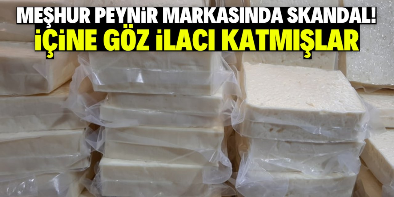 Herkesin güvenip satın aldığı peynirde skandal! İçine göz ilacı katmışlar