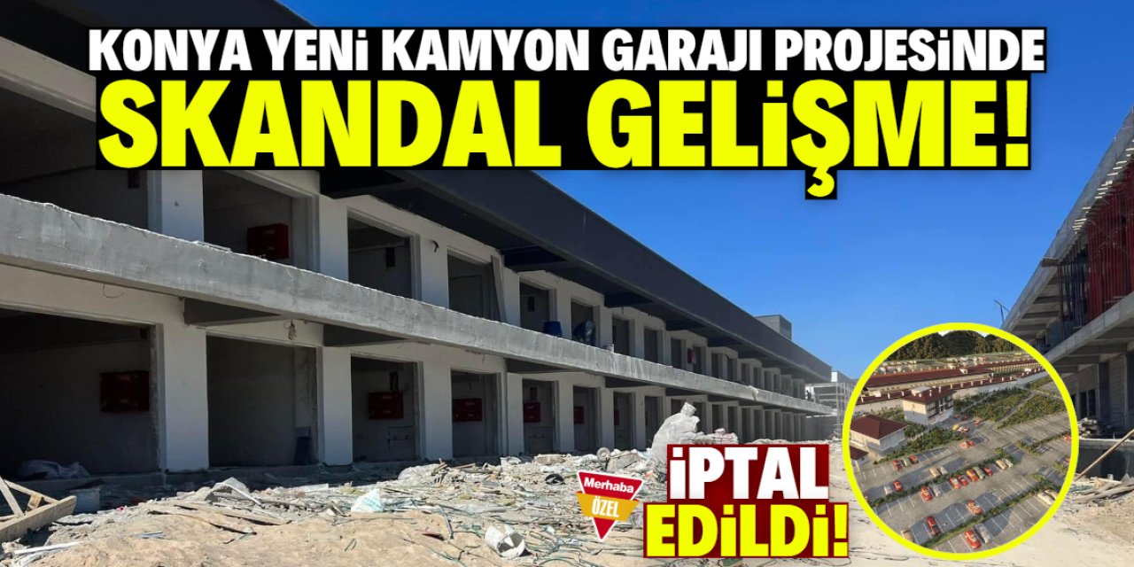 Konya yeni kamyon garajı projesinde skandal gelişme! İptal edildi